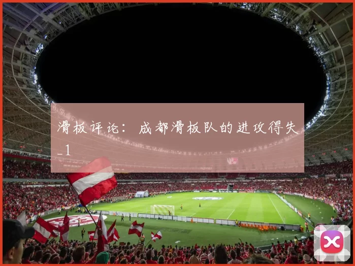 滑板评论：成都滑板队的进攻得失_1